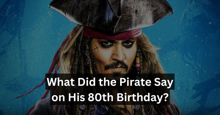 What Did the Pirate Say on His 80th Birthday?